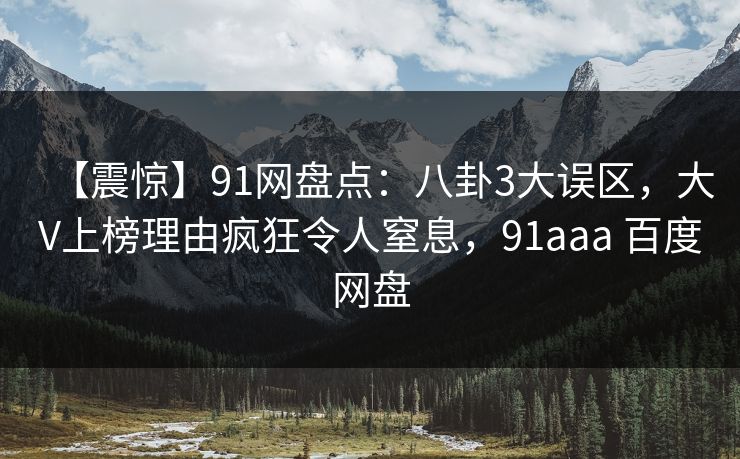 【震惊】91网盘点：八卦3大误区，大V上榜理由疯狂令人窒息，91aaa 百度网盘